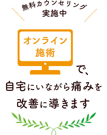 無料カウンセリング実施中 オンライン施術で自宅にいながら痛みを改善に導きます